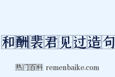 和酬裴君见过造句是什么意思的图片
